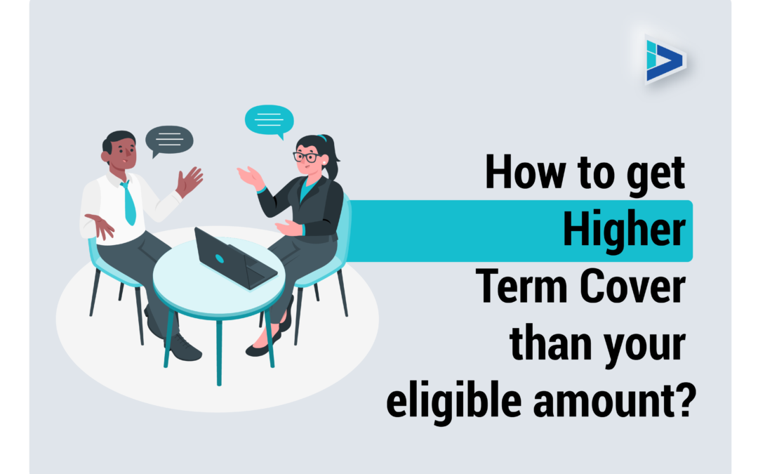 How to Get Higher Term Cover than Your Eligible Amount ?