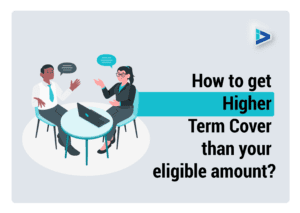 How to Get Higher Term Cover than Your Eligible Amount ?